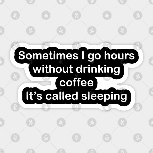 Sometimes I go hours without drinking coffee. It’s called sleeping Sticker by AA